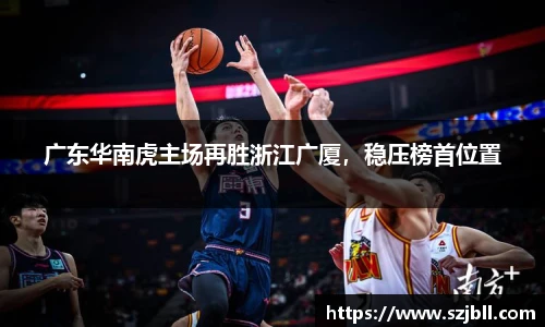 广东华南虎主场再胜浙江广厦，稳压榜首位置