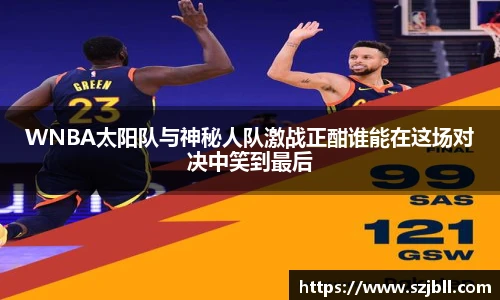 WNBA太阳队与神秘人队激战正酣谁能在这场对决中笑到最后