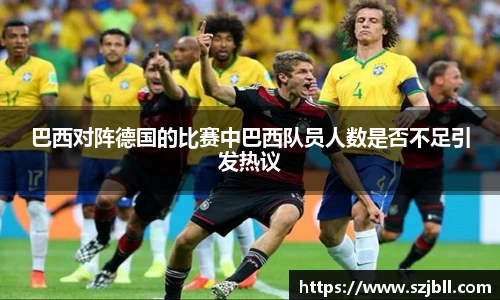 巴西对阵德国的比赛中巴西队员人数是否不足引发热议